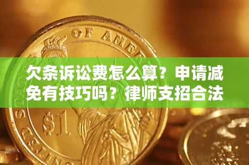 武汉欠条诉讼费怎么算？申请减免有技巧吗？律师支招合法省钱