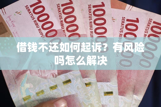武汉借钱不还如何起诉？有风险吗怎么解决