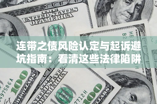 武汉连带之债风险认定与起诉避坑指南：看清这些法律陷阱，避免无辜背债