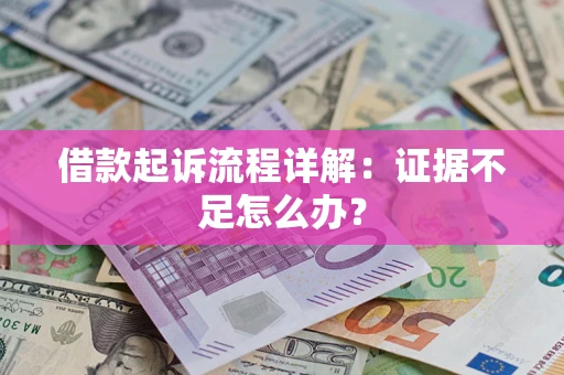 武汉借款起诉流程详解：证据不足怎么办？