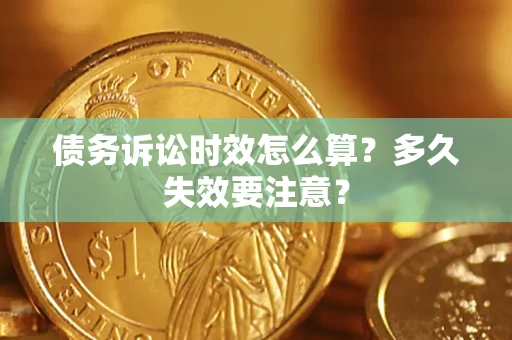 武汉债务诉讼时效怎么算？多久失效要注意？