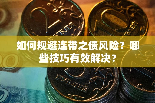 武汉如何规避连带之债风险？哪些技巧有效解决？