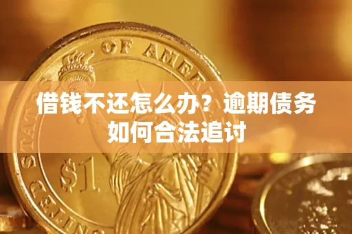武汉借钱不还怎么办？逾期债务如何合法追讨