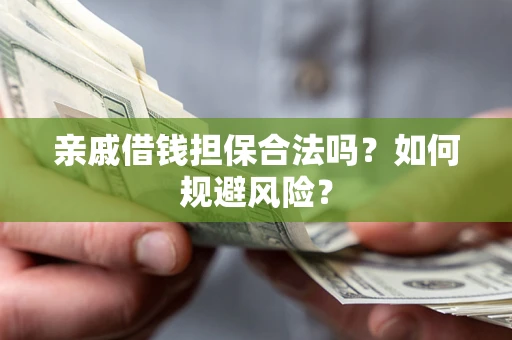 武汉亲戚借钱担保合法吗？如何规避风险？