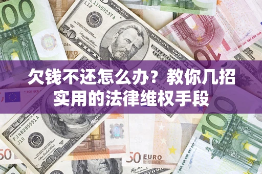 武汉欠钱不还怎么办？教你几招实用的法律维权手段