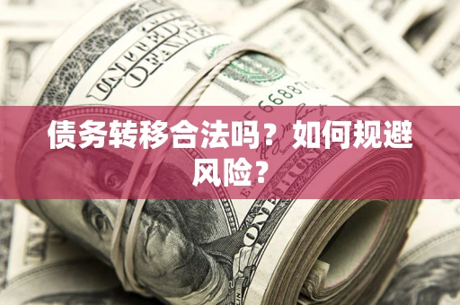 武汉债务转移合法吗？如何规避风险？