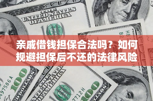 武汉亲戚借钱担保合法吗？如何规避担保后不还的法律风险？